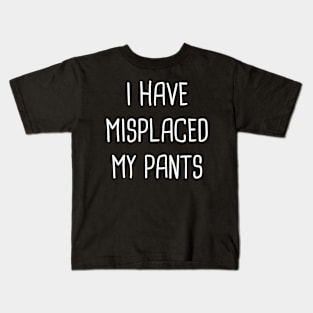 I Have Misplaced My Pants Kids T-Shirt